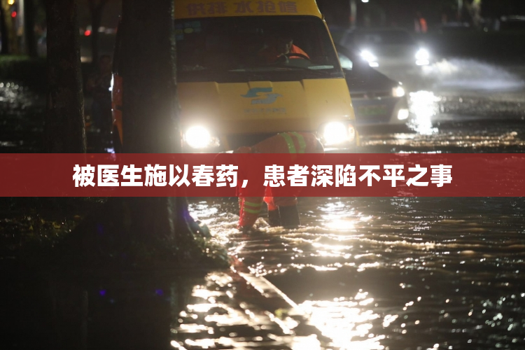 被医生施以春药，患者深陷不平之事
