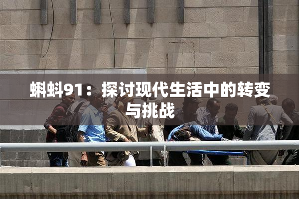 蝌蚪91：探讨现代生活中的转变与挑战