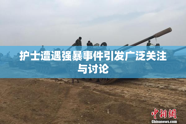 护士遭遇强暴事件引发广泛关注与讨论