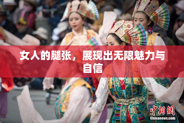 女人的腿张，展现出无限魅力与自信