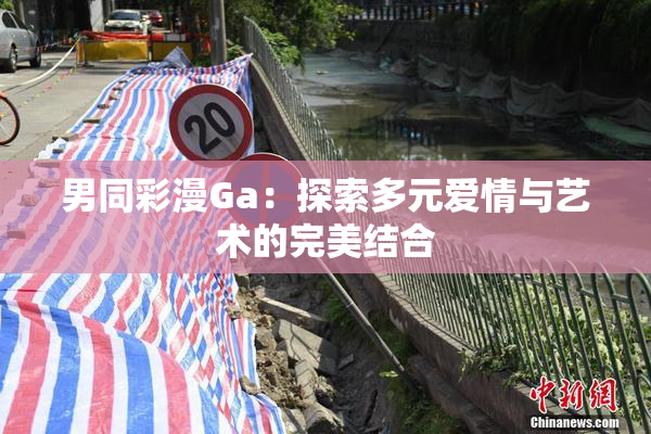 男同彩漫Ga：探索多元爱情与艺术的完美结合