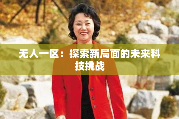无人一区：探索新局面的未来科技挑战