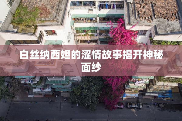 白丝纳西妲的涩情故事揭开神秘面纱