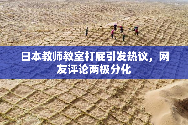 日本教师教室打屁引发热议，网友评论两极分化