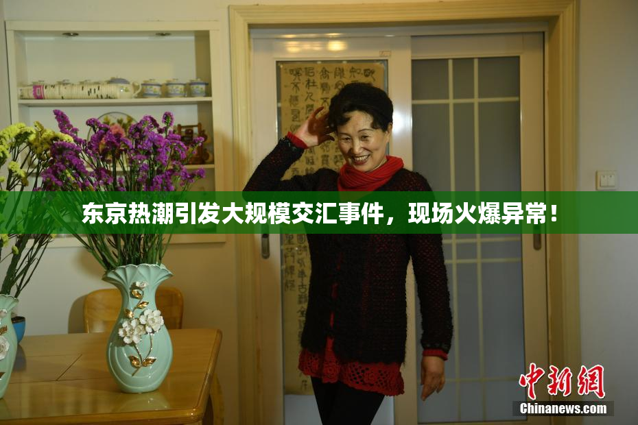 东京热潮引发大规模交汇事件，现场火爆异常！