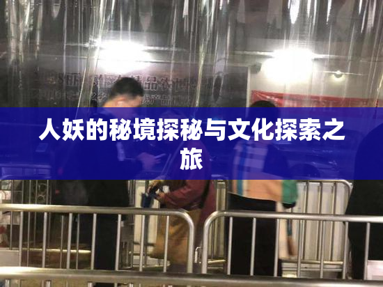 人妖的秘境探秘与文化探索之旅
