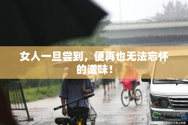 女人一旦尝到，便再也无法忘怀的滋味！