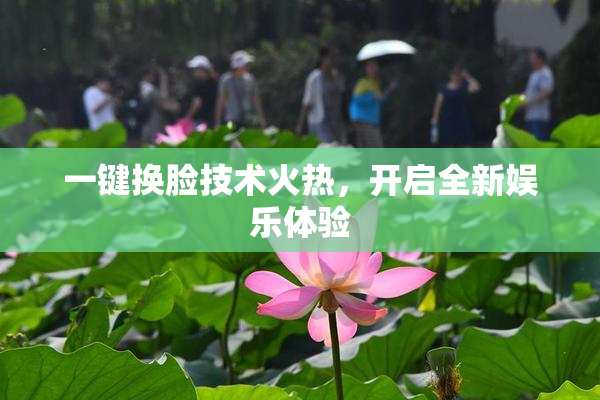 一键换脸技术火热，开启全新娱乐体验