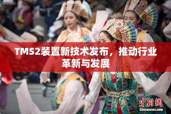 TMS2装置新技术发布，推动行业革新与发展