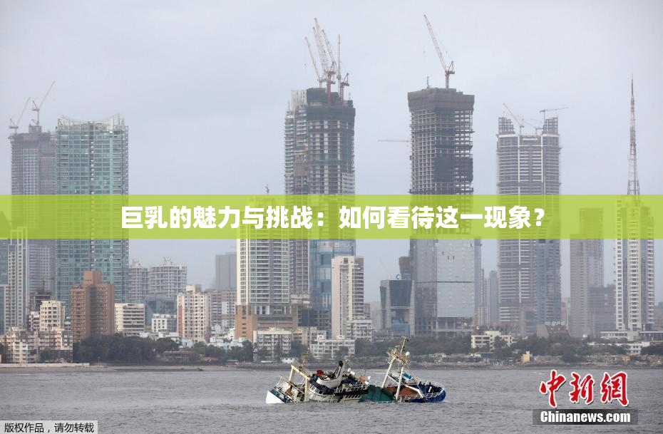 巨乳的魅力与挑战：如何看待这一现象？