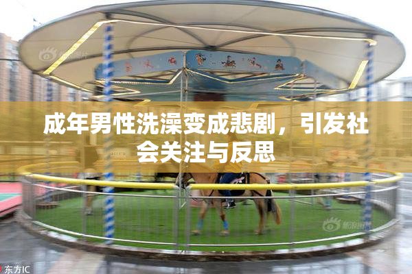 成年男性洗澡变成悲剧，引发社会关注与反思