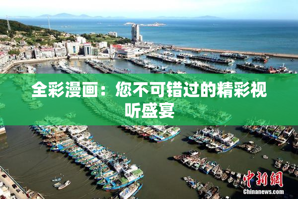 全彩漫画：您不可错过的精彩视听盛宴