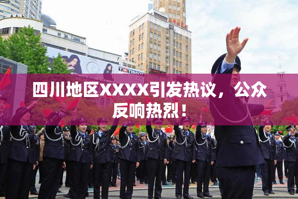 四川地区XXXX引发热议，公众反响热烈！