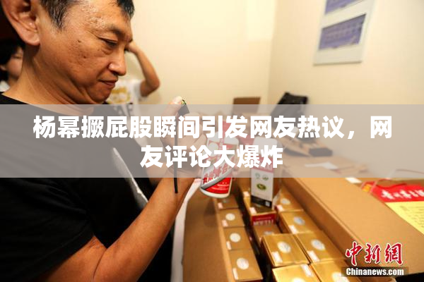 杨幂撅屁股瞬间引发网友热议，网友评论大爆炸