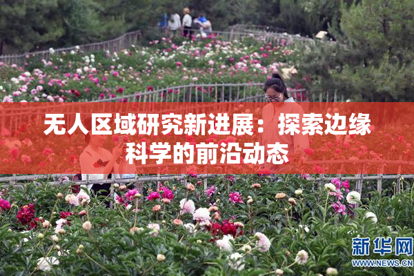 无人区域研究新进展：探索边缘科学的前沿动态
