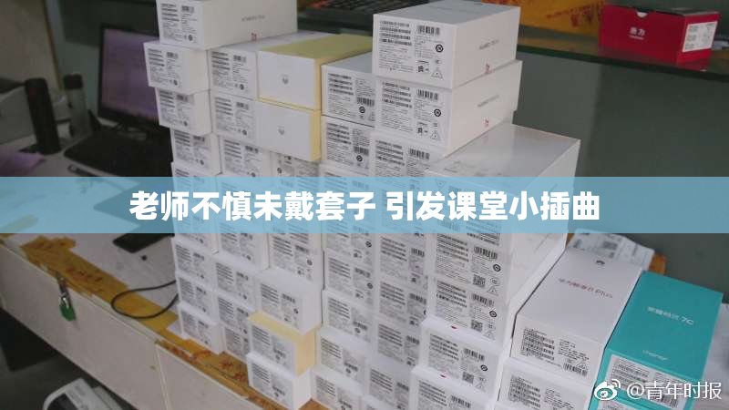 老师不慎未戴套子 引发课堂小插曲