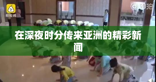 在深夜时分传来亚洲的精彩新闻