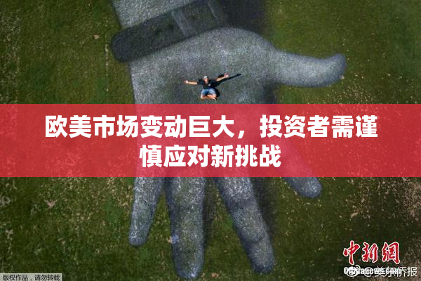 欧美市场变动巨大，投资者需谨慎应对新挑战