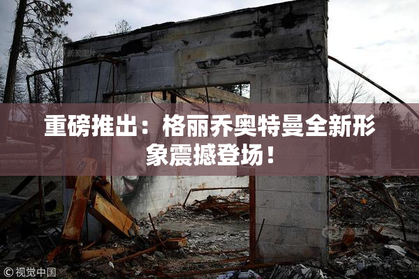 重磅推出：格丽乔奥特曼全新形象震撼登场！