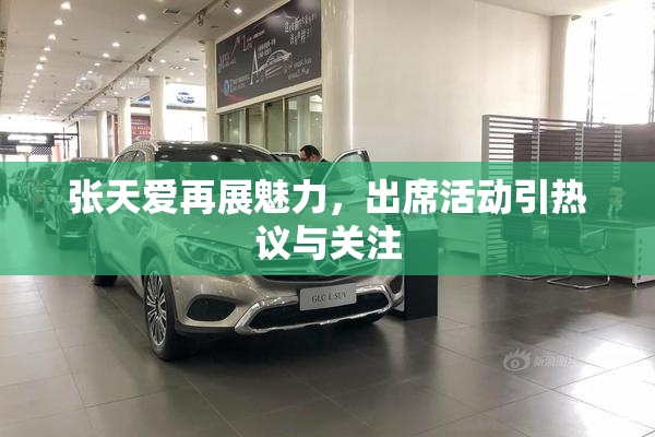 张天爱再展魅力，出席活动引热议与关注