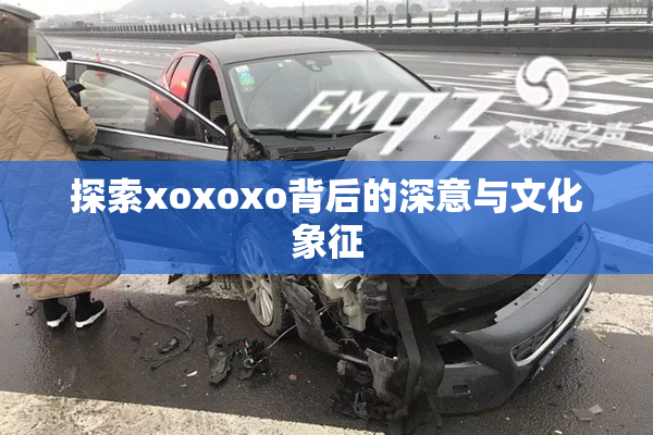 探索xoxoxo背后的深意与文化象征