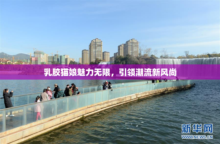 乳胶猫娘魅力无限，引领潮流新风尚