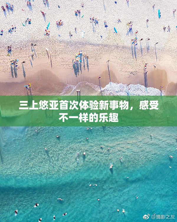 三上悠亚首次体验新事物，感受不一样的乐趣