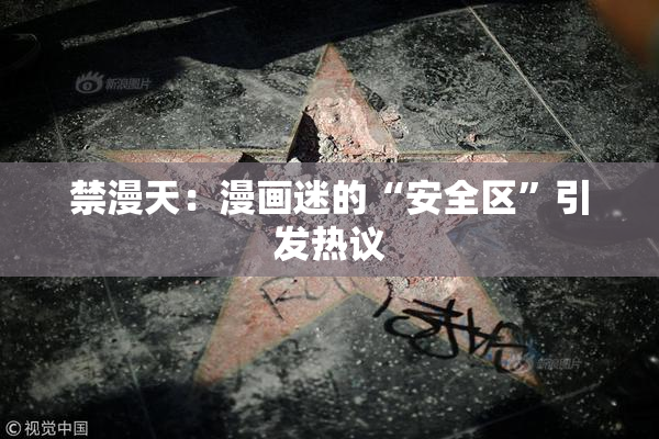 禁漫天：漫画迷的“安全区”引发热议