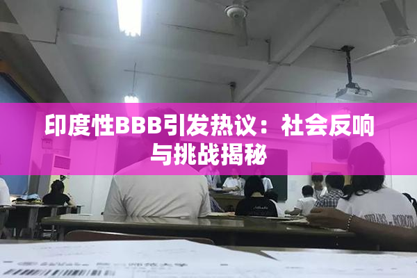 印度性BBB引发热议：社会反响与挑战揭秘