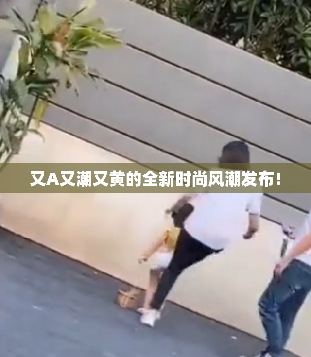 又A又潮又黄的全新时尚风潮发布！