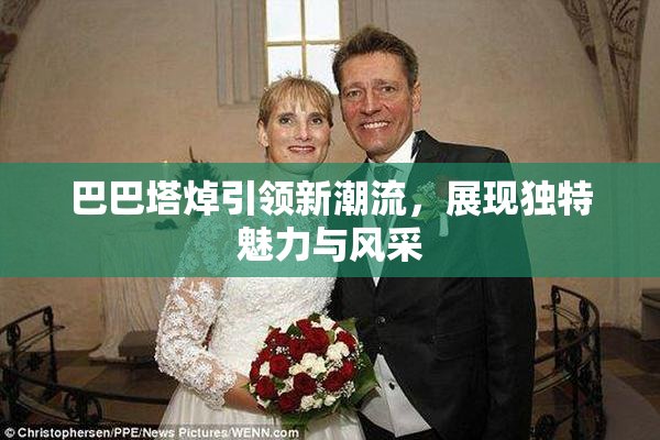 巴巴塔焯引领新潮流，展现独特魅力与风采
