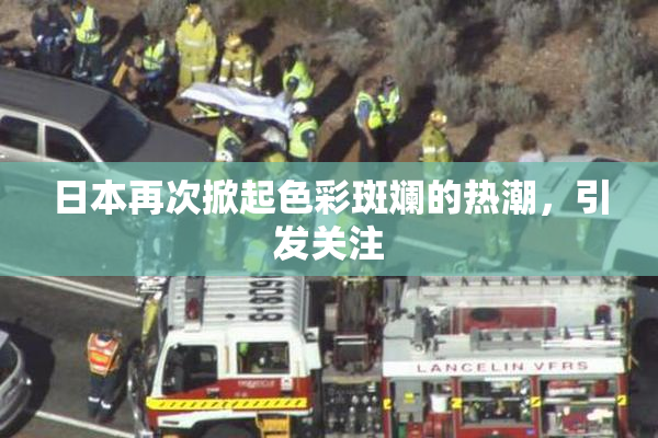 日本再次掀起色彩斑斓的热潮，引发关注