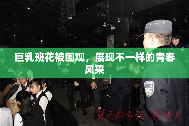 巨乳班花被围观，展现不一样的青春风采