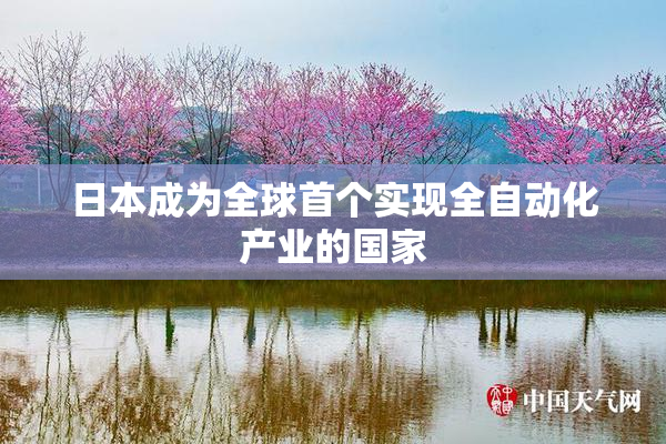 日本成为全球首个实现全自动化产业的国家