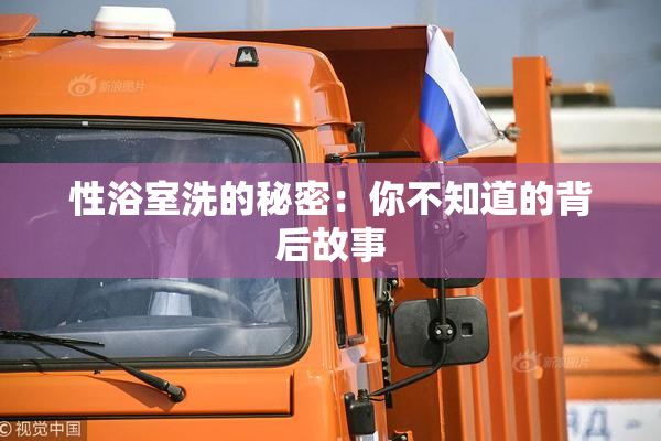 性浴室洗的秘密：你不知道的背后故事