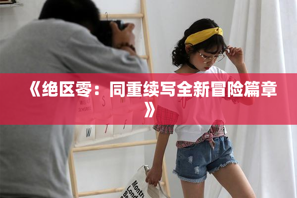 《绝区零：同重续写全新冒险篇章》