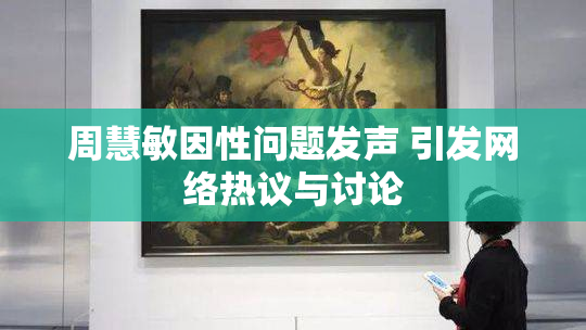 周慧敏因性问题发声 引发网络热议与讨论