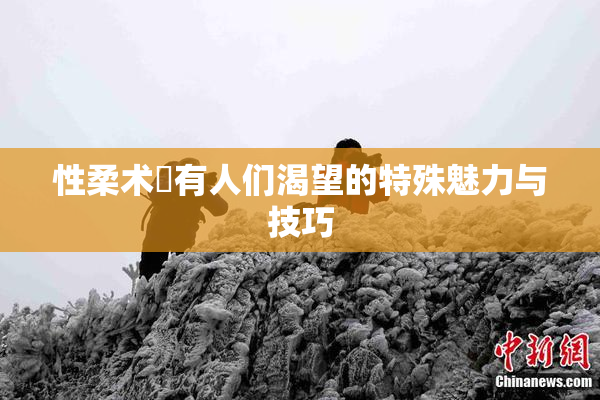 性柔术擁有人们渴望的特殊魅力与技巧