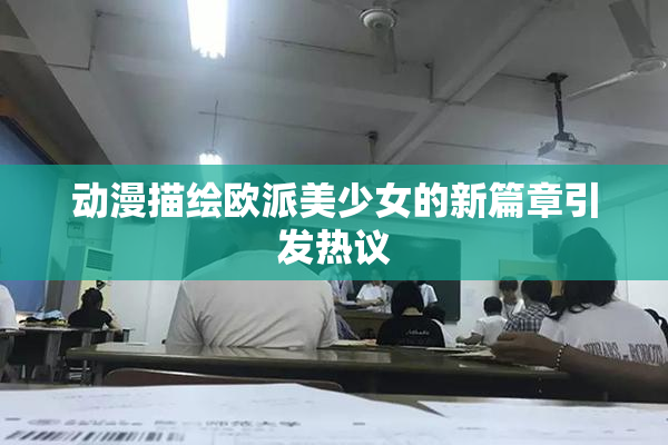 动漫描绘欧派美少女的新篇章引发热议