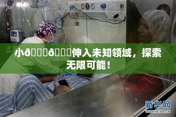 小🐔🐔伸入未知领域，探索无限可能！