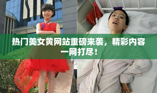 热门美女黄网站重磅来袭，精彩内容一网打尽！