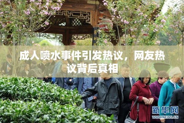 成人喷水事件引发热议，网友热议背后真相