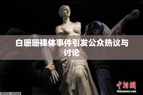 白珊珊裸体事件引发公众热议与讨论