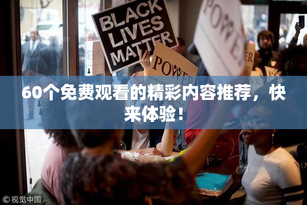 60个免费观看的精彩内容推荐，快来体验！