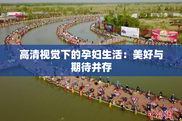 高清视觉下的孕妇生活：美好与期待并存