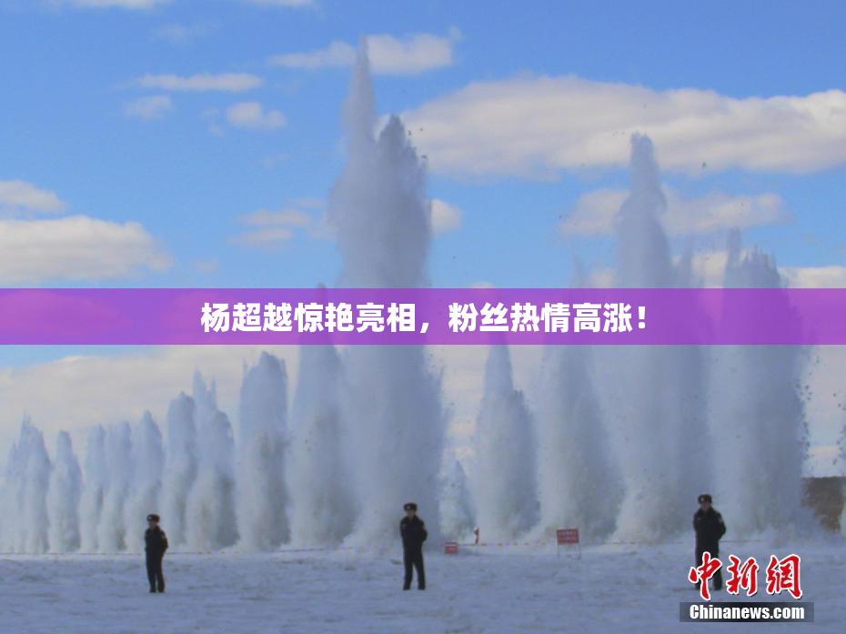 杨超越惊艳亮相，粉丝热情高涨！
