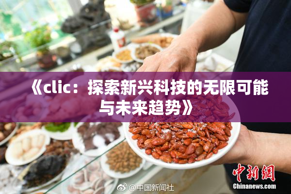 《clic：探索新兴科技的无限可能与未来趋势》