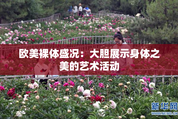 欧美裸体盛况：大胆展示身体之美的艺术活动