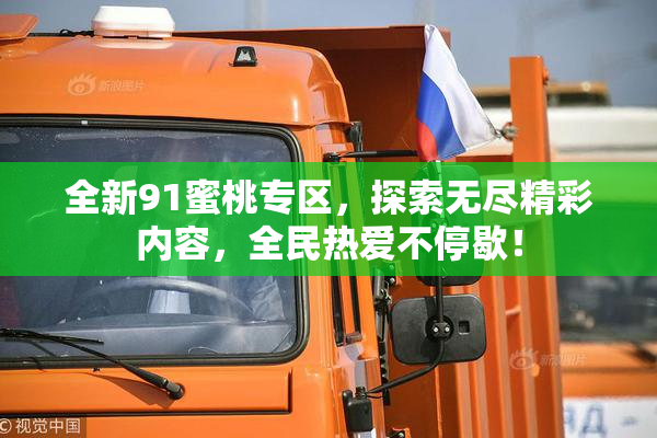 全新91蜜桃专区，探索无尽精彩内容，全民热爱不停歇！