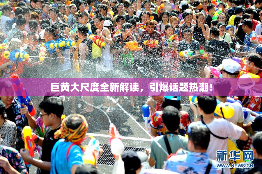巨黄大尺度全新解读，引爆话题热潮！
